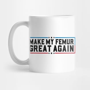 Make My Femur Great Again Funny Broken Leg Femur Surgery Recovery Mug